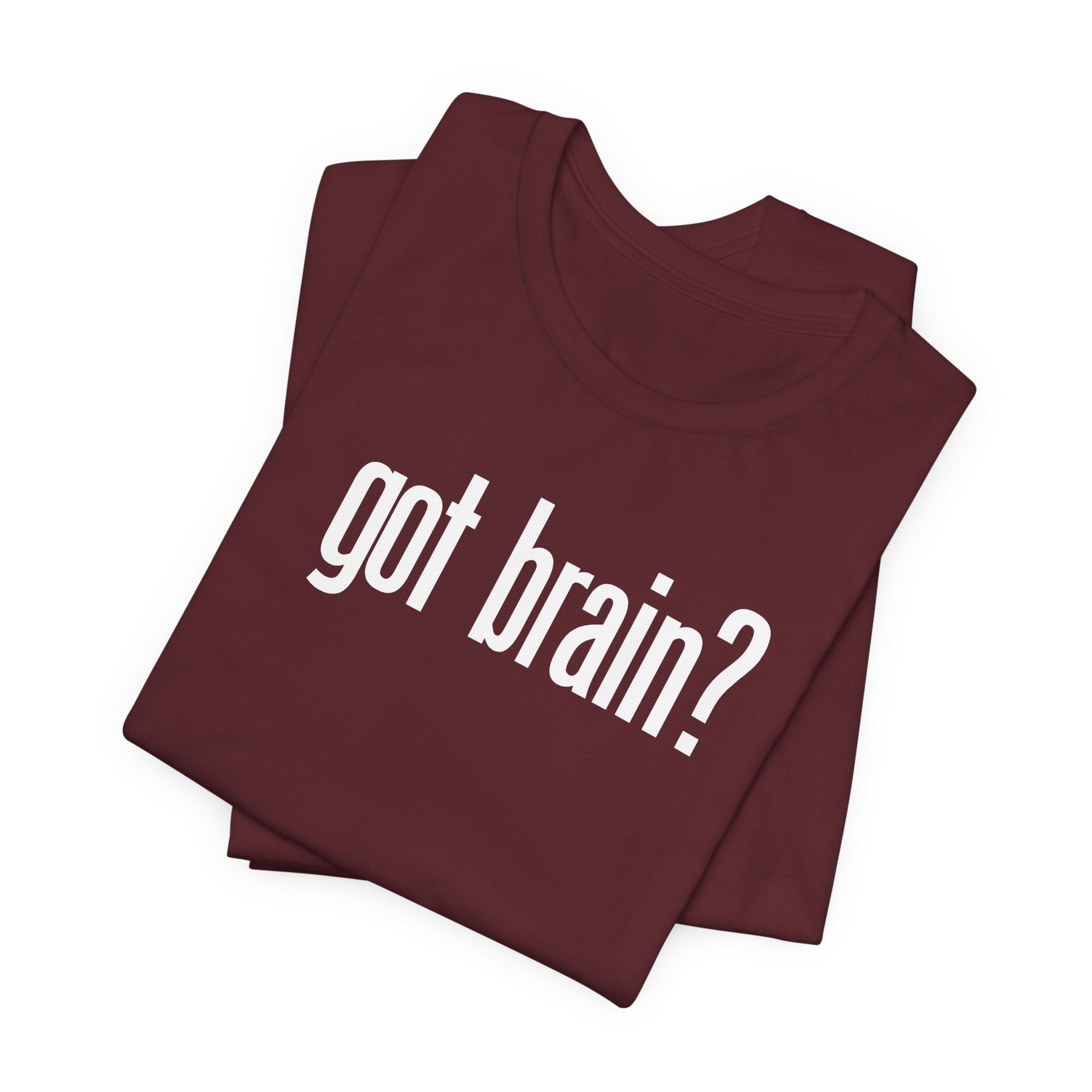 "got brain?" - T-Shirt Sarcastic Graphic Tee