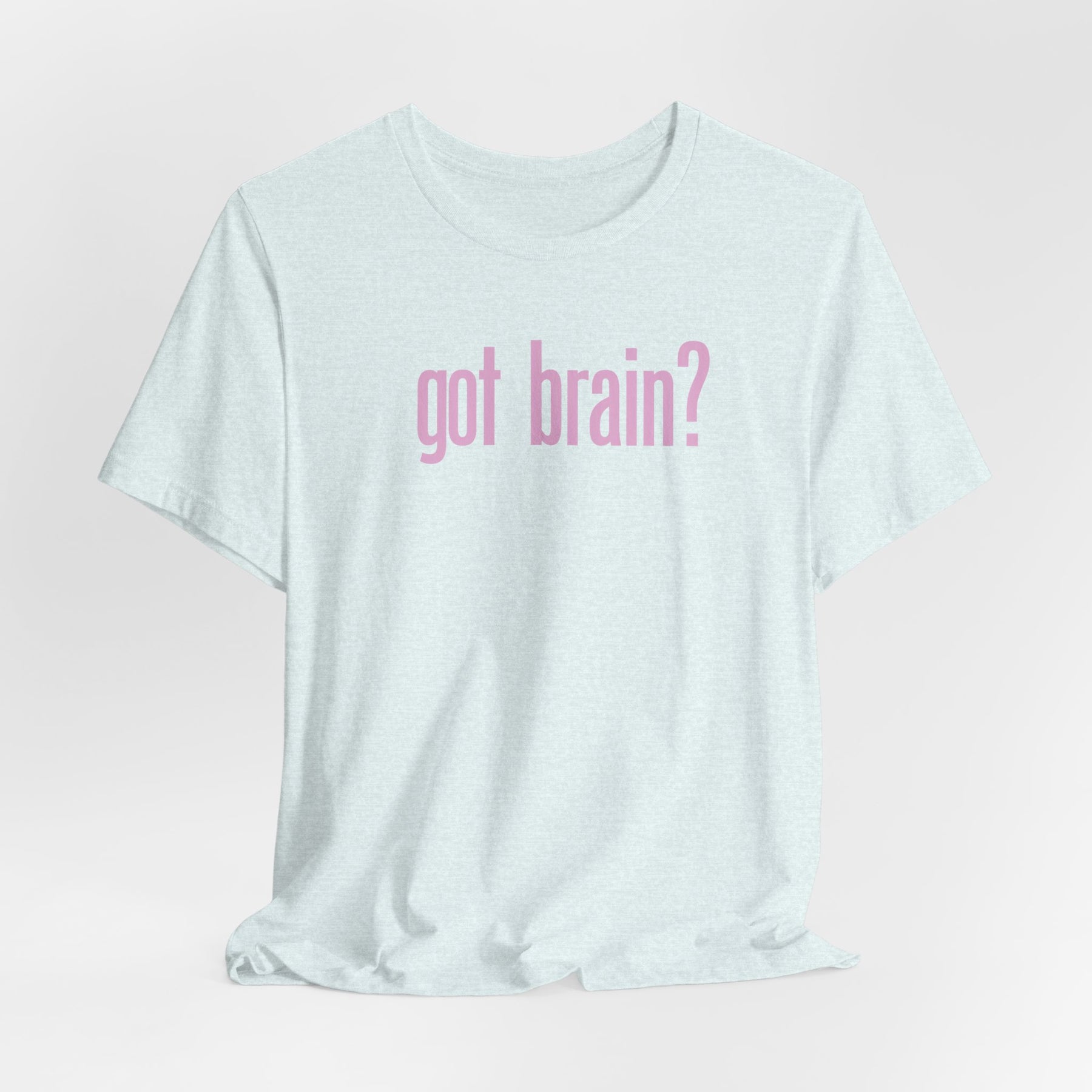"got brain?" - T-Shirt Sarcastic Graphic Tee