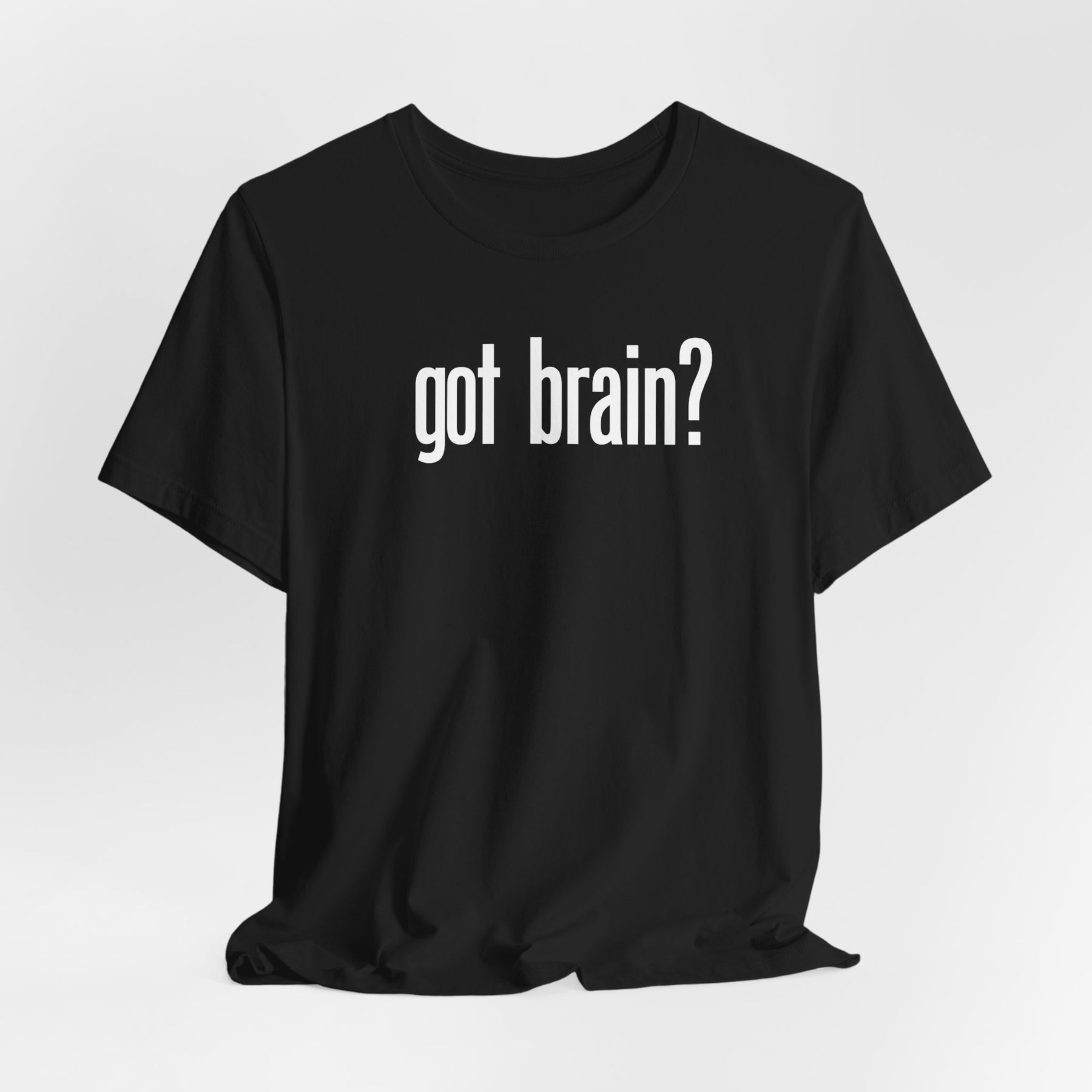 "got brain?" - T-Shirt Sarcastic Graphic Tee