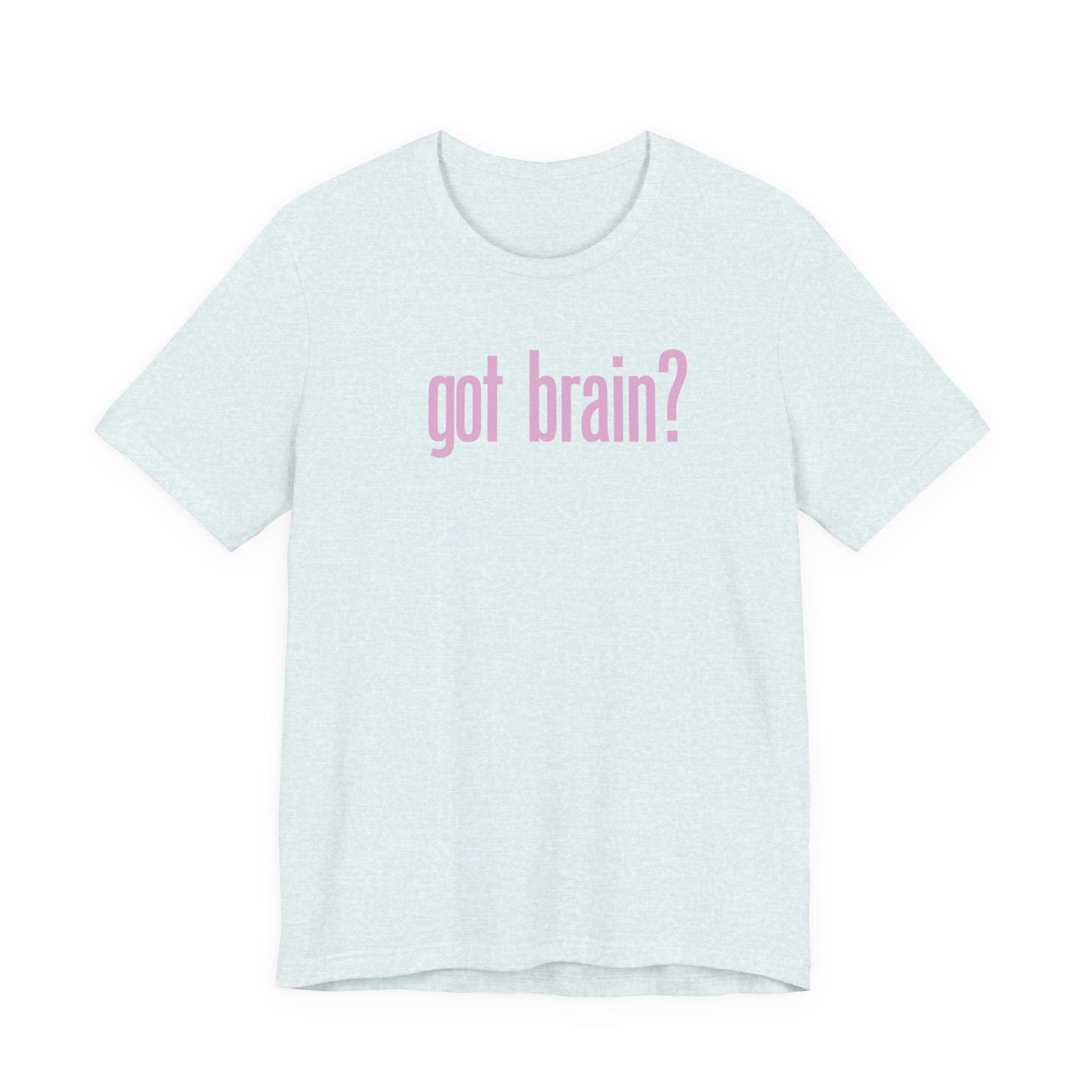 "got brain?" - T-Shirt Sarcastic Graphic Tee