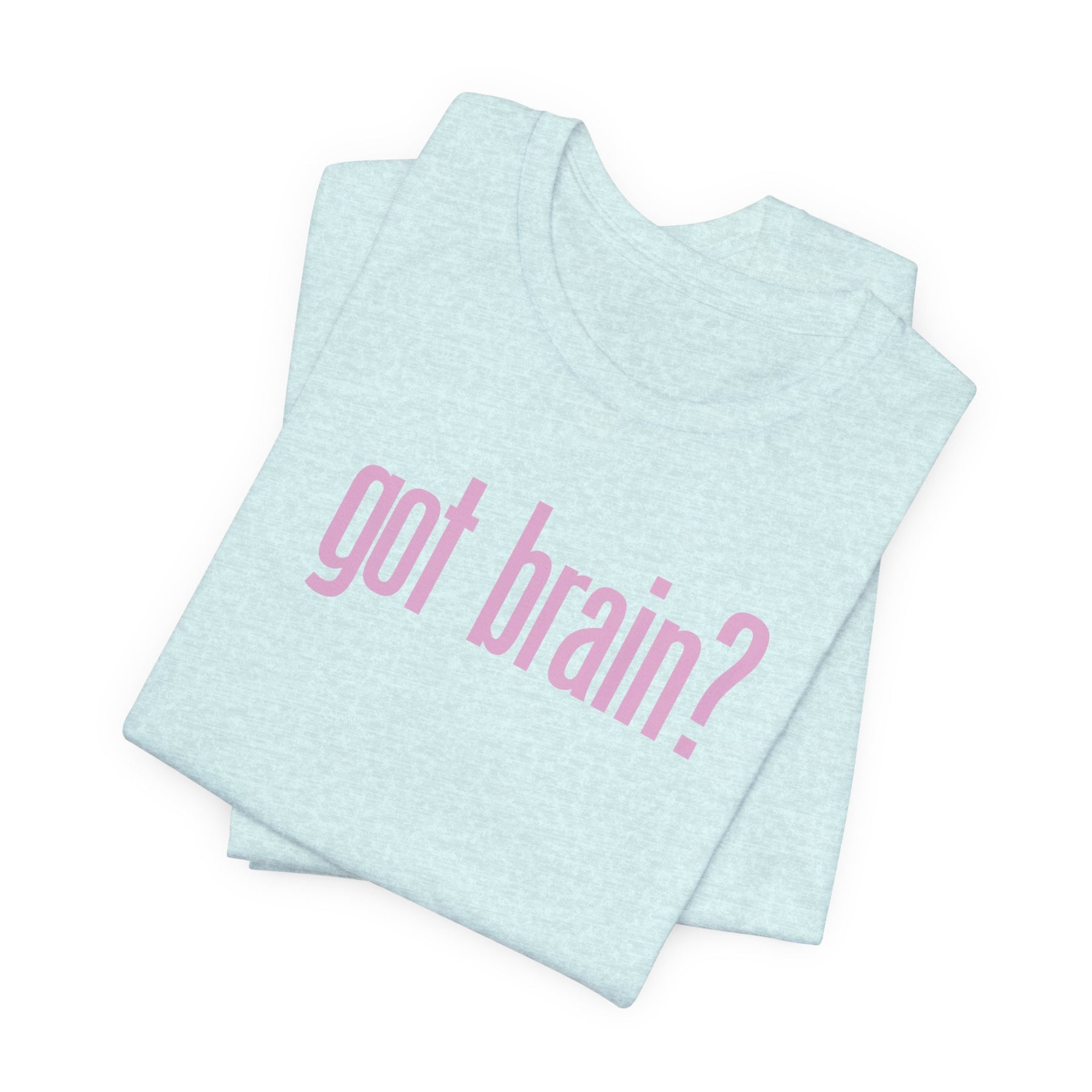 "got brain?" - T-Shirt Sarcastic Graphic Tee