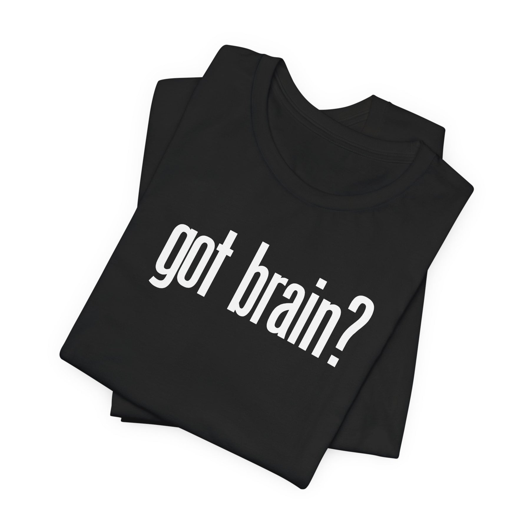 "got brain?" - T-Shirt Sarcastic Graphic Tee