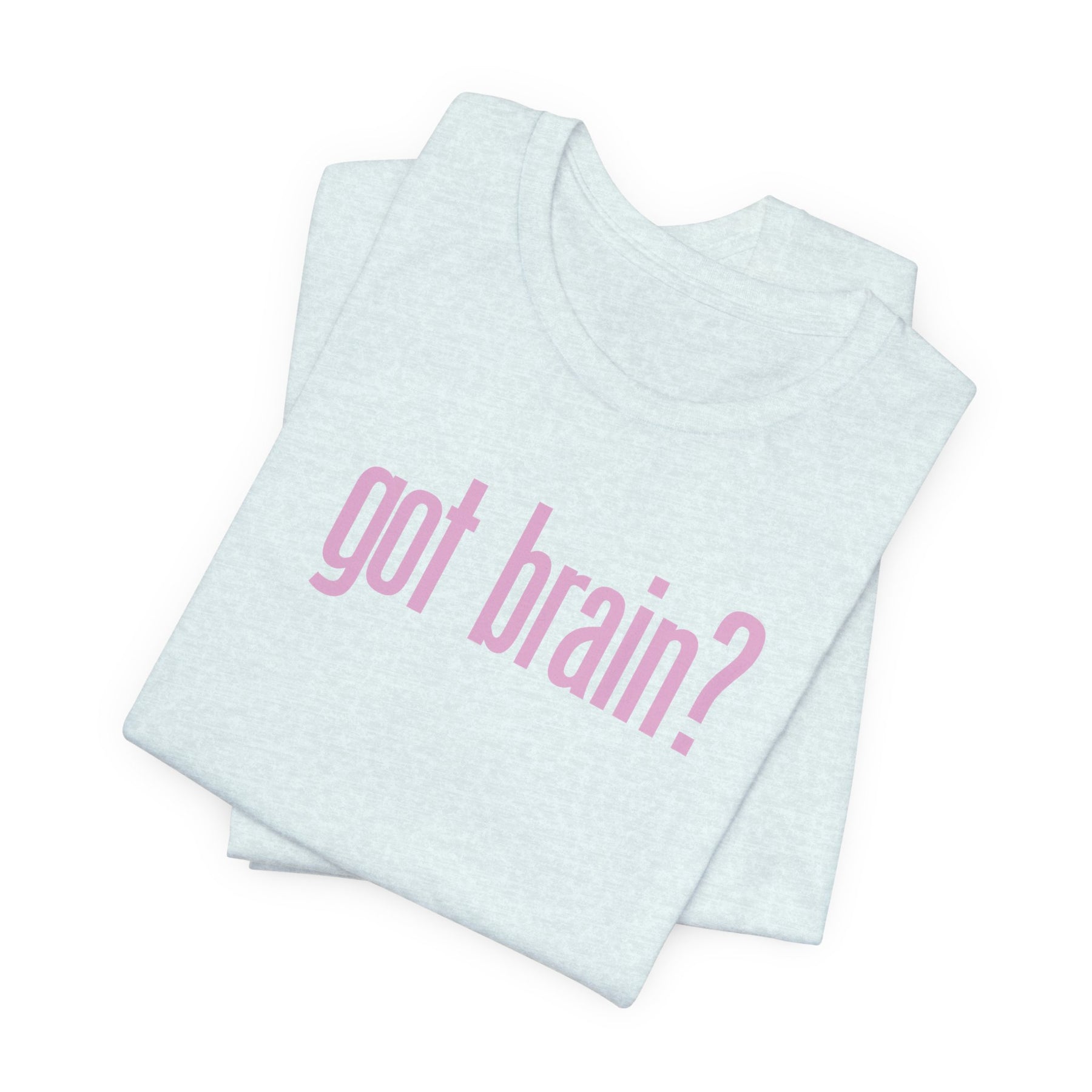 "got brain?" - T-Shirt Sarcastic Graphic Tee