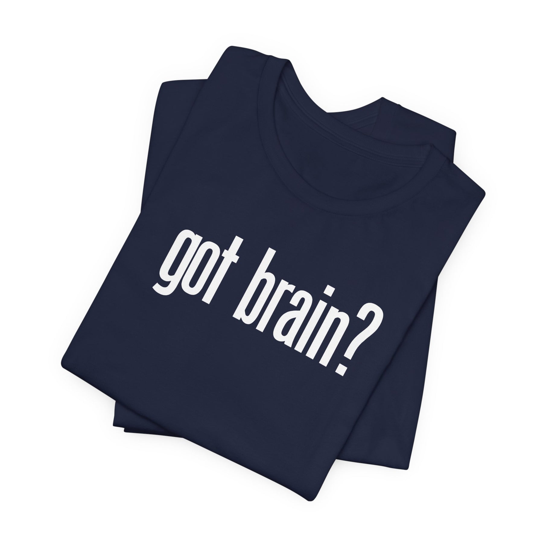 "got brain?" - T-Shirt Sarcastic Graphic Tee