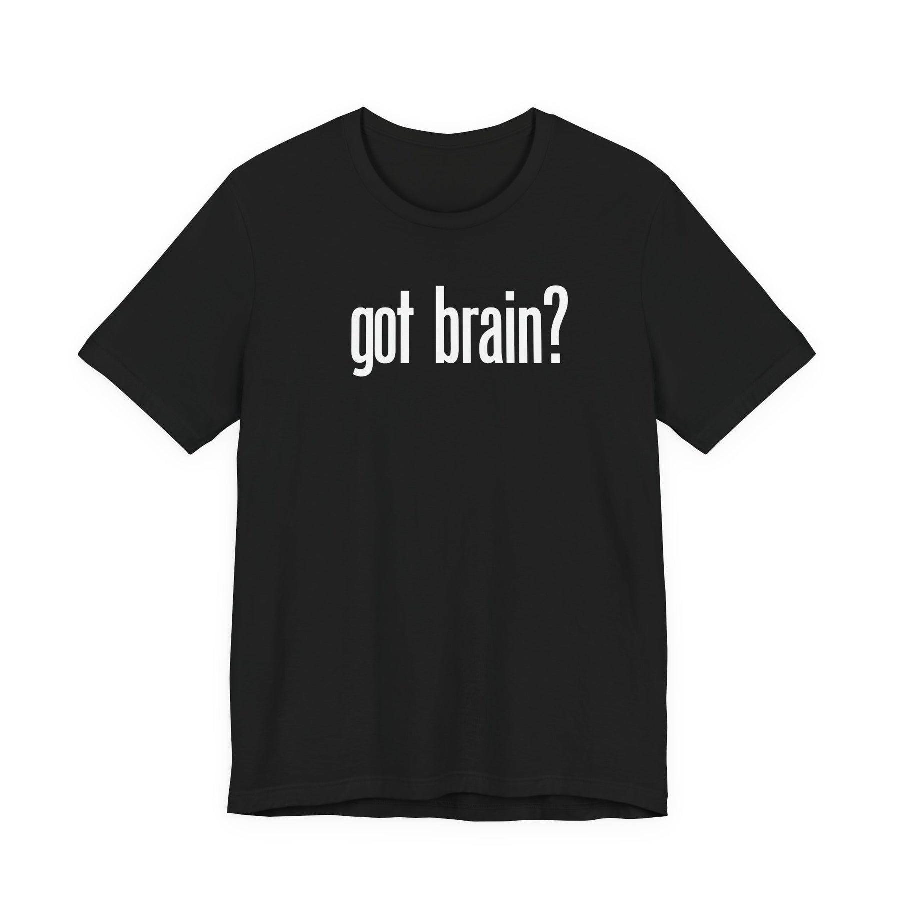 "got brain?" - T-Shirt Sarcastic Graphic Tee