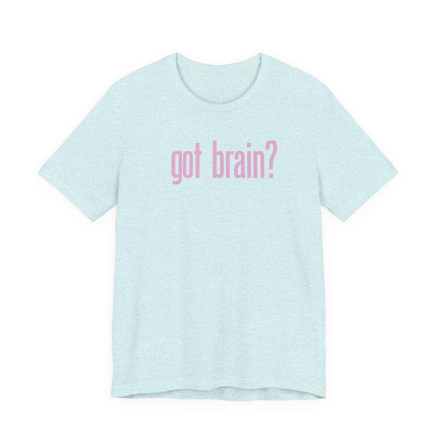 "got brain?" - T-Shirt Sarcastic Graphic Tee